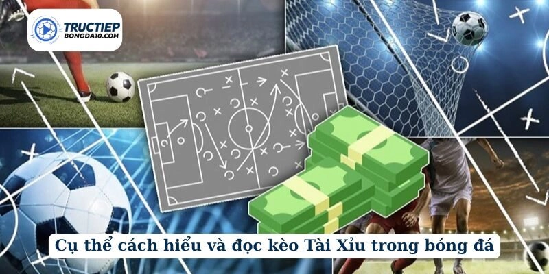 Cụ thể cách hiểu và đọc kèo Tài Xỉu trong bóng đá