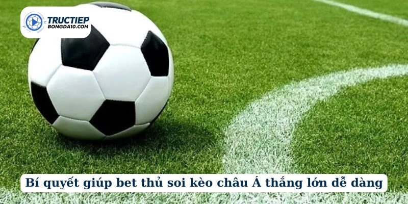 Bí quyết giúp bet thủ soi kèo châu Á thắng lớn dễ dàng