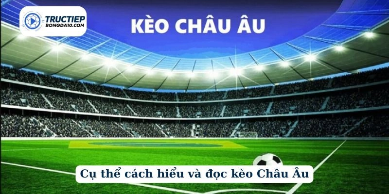 Cụ thể cách hiểu và đọc kèo Châu Âu