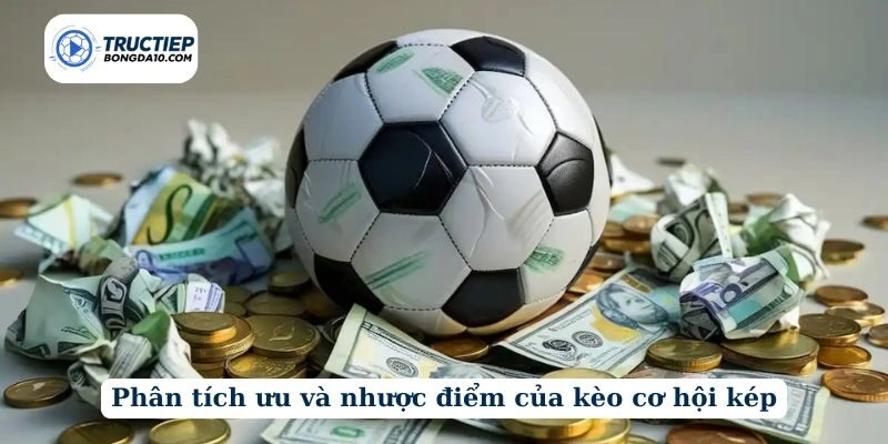 Phân tích ưu và nhược điểm của kèo cơ hội kép