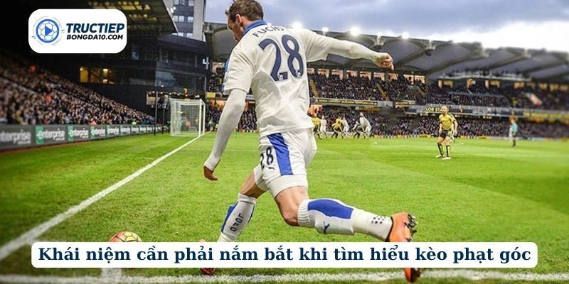 Khái niệm cần phải nắm bắt khi tìm hiểu kèo phạt góc