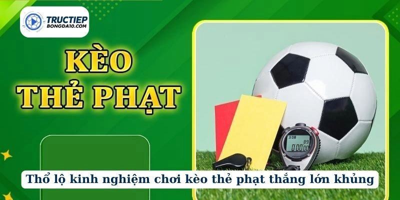 Thổ lộ kinh nghiệm chơi kèo thẻ phạt thắng lớn khủng