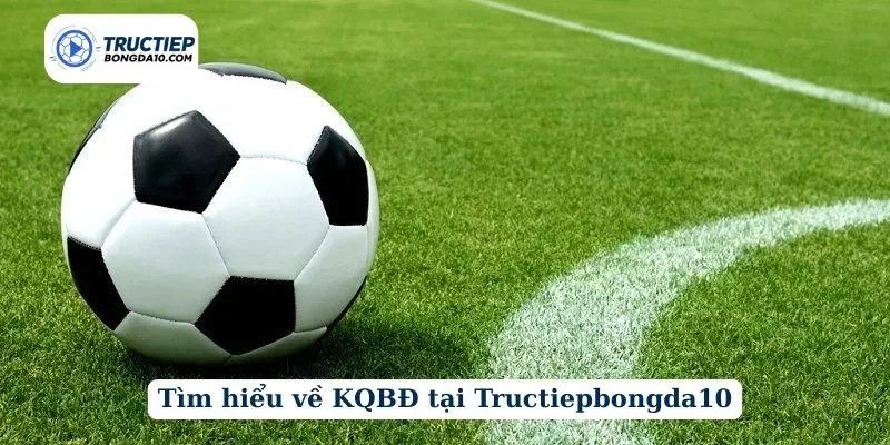 Tìm hiểu về KQBĐ tại Tructiepbongda10