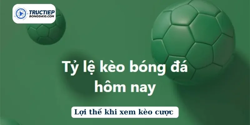 Lợi thế khi xem kèo cược tại trang web