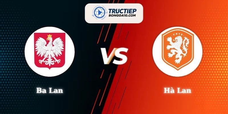 Soi Kèo Trận Đấu Ba Lan Vs Hà Lan - 02h45 Ngày 15/11